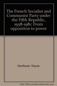 The French Socialist and Communist Party under the Fifth Republic, 1958-1981: From opposition to power