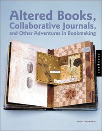 Altered Books, Collaborative Journals, and Other Adventures in Bookmaking