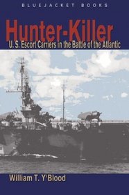 Hunter-Killer: U.S. Escort Carriers in the Battle of the Atlantic (Bluejacket Books)