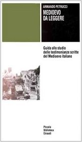 Medioevo da leggere: Guida allo studio delle testimonianze scritte del Medioevo italiano (Piccola biblioteca Einaudi) (Italian Edition)
