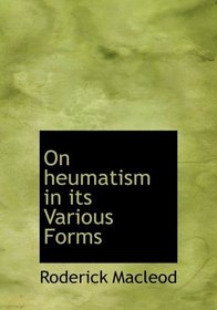 On heumatism in its Various Forms (Large Print Edition)