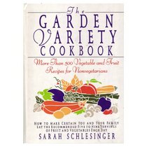 The Garden Variety Cookbook : More Than 500 Vegetable and Fruit Recipes for Non-Vegetarians