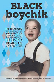 Black Boychik: The hilarious true story of a fat, mixed-race Jew crack addict who somehow becomes a comedian. Go Figure.