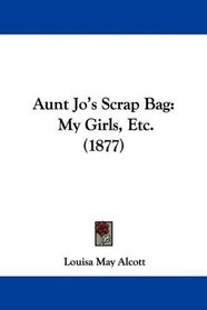 Aunt Jo's Scrap Bag: My Girls, Etc. (1877)