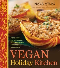 Vegan Holiday Kitchen: More than 200 Delicious, Festive Recipes for Special Occasions throughout the Year