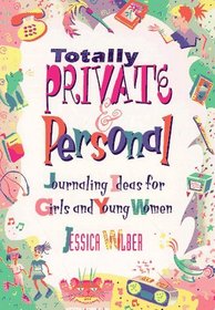 Totally Private  Personal: Journaling Ideas for Girls and Young Women