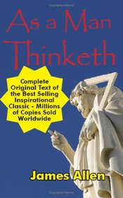 As a Man Thinketh: James Allen's Original Masterpiece