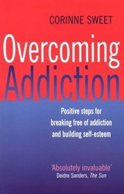 Overcoming Addiction: Positive Steps for Breaking Free of Addiction and Building Self-Esteem