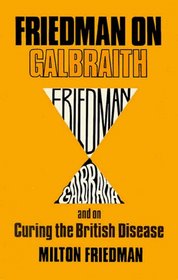 Friedman on Galbraith, and on curing the British disease