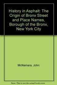 History in Asphalt: The Origin of Bronx Street and Place Names, Borough of the Bronx, New York City