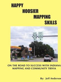 Happy Hoosier Mapping Skills: On the Road to Success with Indiana Mapping and Community Trivia