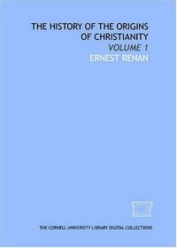 The history of the origins of Christianity: Volume 1