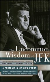 The Uncommon Wisdom of John F. Kennedy : A Portrait in His Own Words