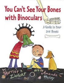 You Can't See Your Bones with Binoculars: A Guide to Your 206 Bones