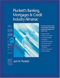Plunkett's Banking, Mortgages and Credit Industry Almanac 2005: The Only Complete Guide to the Business of Banking, Lending, Mortgages and Credit Cards ... Mortgages and Credit Industry Almanac)