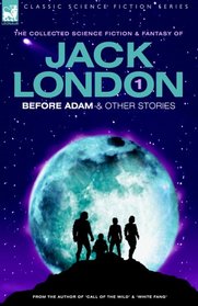 Jack London 1 - Before Adam & other stories (Classic Science Fiction & Fantasy)