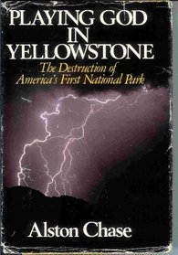 Playing God in Yellowstone: The Destruction of America's First National Park