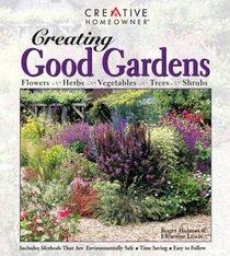Creating Good Gardens : Flowers, Herbs, Vegetables, Trees, Shrubs