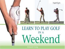 Learn to Play Golf in a Weekend (Hamlyn Sport S.)