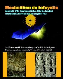 Anunnaki,UFOs,Extraterrestrials &  Afterlife Greatest Information As Revealed By De Lafayette.: 2022 Anunnaki Return,Grays, Afterlife Description,Stargates,Aliens ... Habitat,Ulema Greatest Secrets (Volume 1)