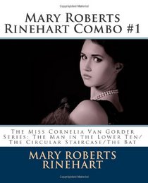 Mary Roberts Rinehart Combo #1: The Miss Cornelia Van Gorder Series: The Man in the Lower Ten/The Circular Staircase/The Bat