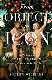 From Object to Icon: The Struggle for Spiritual Vision in a Pornographic World