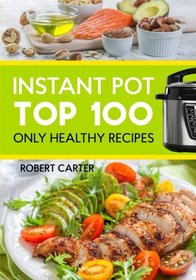 Instant Pot: Top 100 Only Healthy Recipes