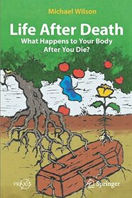 Life After Death: What Happens to Your Body After You Die? (Springer Praxis Books)