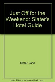JUST OFF FOR THE WEEKEND: SLATER'S HOTEL GUIDE