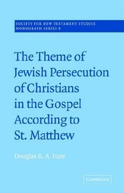 The Theme of Jewish Persecution of Christians in the Gospel According to St Matthew (Society for New Testament Studies Monograph Series)
