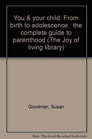 You & your child: From birth to adolescence : the complete guide to parenthood (The Joy of living library)