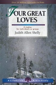Four Great Loves: 8 Studies for Individuals or Groups (Lifeguide Bible Studies)