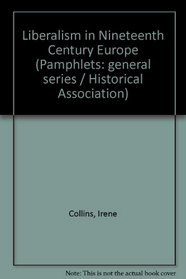 Liberalism in Nineteenth Century Europe (Historical Association. General series, no. 34)