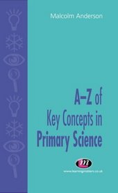 A-z of Key Concepts in Primary Science (Teaching Handbooks)