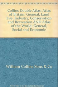 Collins Double Atlas: Atlas of Britain: General, Land Use, Industry, Conservation and Recreation AND Atlas of the World: General, Social and Economic