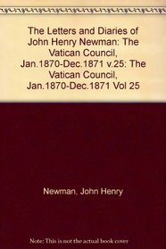 The Letters and Diaries of John Henry Cardinal Newman: Vol. XXV: The Vatican Council, January 1870 to December 1871 (Letters and Diaries of John Henry Newman)