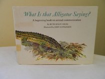 What Is That Alligator Saying?: A Beginning Book of Animal Communication