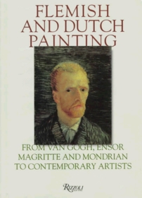 Flemish and Dutch Painting: From Van Gogh, Ensor, Magritte, Mondrian to Contemporary Artists