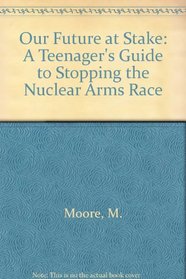 Our Future at Stake: A Teenager's Guide to Stopping the Nuclear Arms Race