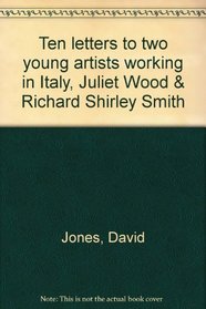 Ten letters to two young artists working in Italy, Juliet Wood & Richard Shirley Smith