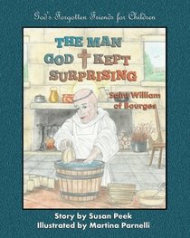 The Man God Kept Surprising: Saint William of Bourges (God's Forgotten Friends for Children) (Volume 2)