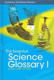 The Essential Science Glossary I: A Student Reference Guide (Academic Vocabulary Builders)