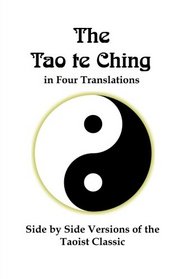 The Tao te Ching  in Four Translations: Side by Side Versions of  the Taoist Classic
