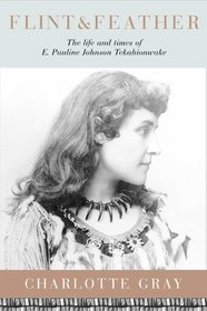 Flint  Feather: The Life and Times of E. Pauline Johnson, Tekahionwake