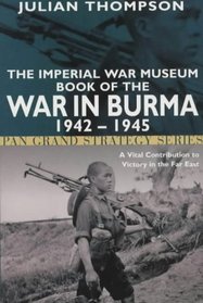 The Imperial War Museum Book of the War in Burma 1942-1945 (Pan Grand Strategy Series)