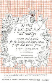 So What If You Can't Chew, Eat Hearty!: Recipes and a Guide for the Healthy and Happy Eating of Soft and Pureed Foods