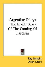 Argentine Diary: The Inside Story Of The Coming Of Fascism