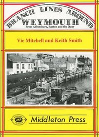 Branch Lines Around Weymouth: From Abbotsbury, Easton and the Quay