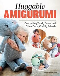 Huggable Amigurumi: Crocheting Teddy Bears and Other Cute, Cuddly Friends (Landauer) 14 Projects to Crochet 3-Foot-Tall Soft Toys that Kids Love to Hug