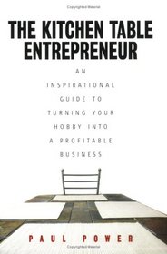 The Kitchen Table Entrepreneur: An inspirational guide to turning your hobby into a profitable business